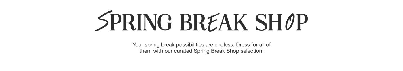 Your spring break possibilities are endless. Dress for all of them with our curated Spring Break Shop selection.